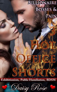 Title: Billionaire Bosses & Pain: 3 Hot Office Shorts, Author: Daisy Rose