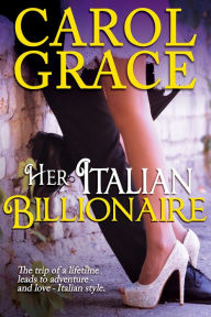 Title: Her Italian Billionaire (The Billionaire Series, #1), Author: Carol Grace