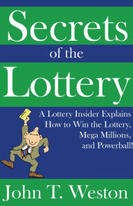 Title: Secrets of the Lottery: A Lottery Insider Explains How to Win the Lottery, Mega Millions, and Powerball!, Author: John T. Weston