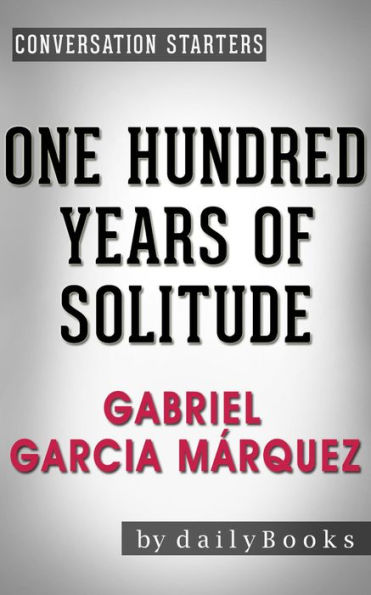 One Hundred Years of Solitude: A Novel by Gabriel Garcia Márquez Conversation Starters (Daily Books)