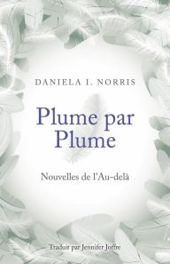 Title: Plume par Plume - Nouvelles de l'Au-delà, Author: Daniela I. Norris