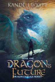Title: Dragon's Future (Dragon Courage), Author: Kandi J Wyatt