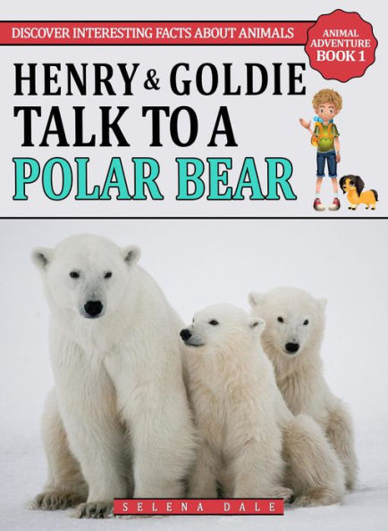 Henry & Goldie Talk To A Polar Bear (Animal Adventure Book, #1)