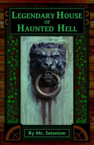 Title: Legendary House of Haunted Hell, Author: Mr. Satanism