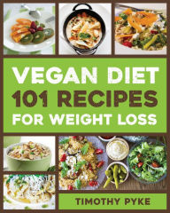 Title: Vegan Diet: 101 Recipes For Weight Loss, Author: Timothy Pyke