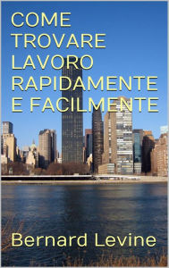 Title: COME TROVARE LAVORO RAPIDAMENTE E FACILMENTE, Author: Bernard Levine