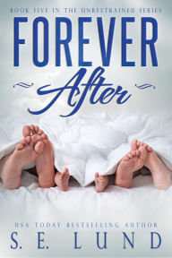 Title: Forever After (The Unrestrained Series, #5), Author: S. E. Lund