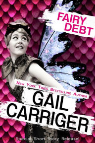 Title: Fairy Debt (A Middle Grade Fantasy Comedy Short Story), Author: Gail Carriger