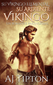 Title: Su Ardiente Vikingo: Un Romance Paranormal (Su Vikingo Elemental, #1), Author: AJ Tipton