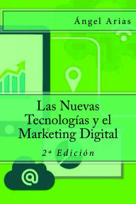 Title: Las Nuevas Tecnologías y el Marketing Digital, Author: Ángel Arias