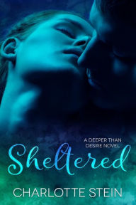 Title: Sheltered (Deeper Than Desire), Author: Charlotte Stein