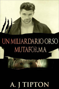 Title: Un Miliardario Orso Mutaforma, Author: AJ Tipton