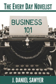 Title: Business 101 (The Every Day Novelist, #1), Author: J. Daniel Sawyer