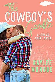 Title: The Cowboy's Gamble (A Love So Sweet Novel, #1), Author: Kaylee Monroe