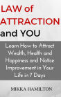 Law of Attraction and You: Learn How to Attract Wealth, Health, Happiness and Notice Improvement in Your Life in 7 Days