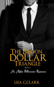 Title: The Billion Dollar Triangle - Book # 2 (Billionaire Romance Trilogy), Author: Lisa C.Clark