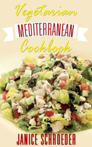 Title: Cookbook: Mediterranean Vegetarian, Author: Janice Schroeder