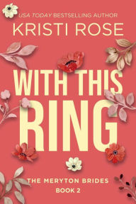 Title: With this Ring: The Meryton Brides (A Modern Pride and Prejudice Retelling, #2), Author: Kristi Rose