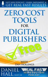 Title: Zero Cost Tools for Digital Publishers (Real Fast Results, #5), Author: Daniel Hall