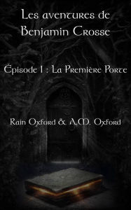 Title: Les aventures de Benjamin Crosse, épisode 1 : La première porte, Author: Rain Oxford