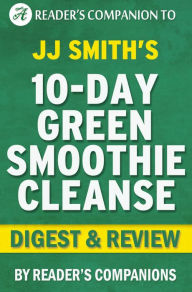 Title: 10-Day Green Smoothie Cleanse: By JJ Smith Digest & Review, Author: Reader's Companions