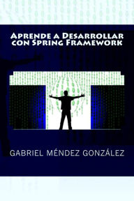 Title: Aprende a Desarrollar con Spring Framework, Author: Gabriel Méndez González
