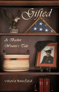 Title: Gifted: A Basket Weaver's Tale, Author: Valerie Banfield