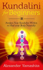 Kundalini: For Beginners: Awaken Your Kundalini Within To Heal Your Body Naturally