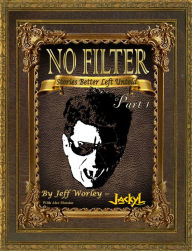 Title: No Filter...Stories Better Left Untold, Author: Jeff Worley