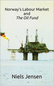 Title: Norway's Labour Market and The Oil Fund, Author: Niels Jensen