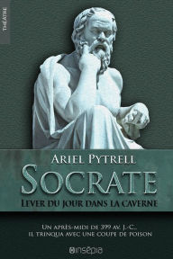 Title: Socrate. Lever du jour dans la caverne, Author: Ariel Pytrell