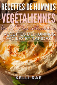 Title: Recettes de hummus végétaliennes : les 20 plus délicieuses recettes de hummus faciles et rapides, Author: Kelli Rae