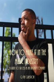 Title: How To Make It In The Music Industry, Author: Q The Question