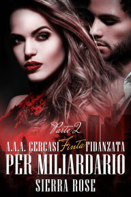 Title: A.A.A. Cercasi Finta Fidanzata per Miliardario - Parte 2, Author: Sierra Rose