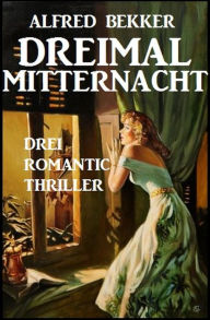 Title: Dreimal Mitternacht: Drei Romantic Thriller, Author: Alfred Bekker