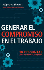 Title: Generar El Compromiso En El Trabajo. 10 Preguntas para responder y lograrlo., Author: Stéphane Simard