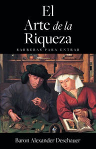 Title: El Arte de la Riqueza: Barreras para entrar., Author: Baron Alexander Deschauer