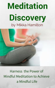 Title: Meditation Discovery: Harness the Power of Mindful Meditation to Achieve a Mindful Life, Author: Mikka Hamilton