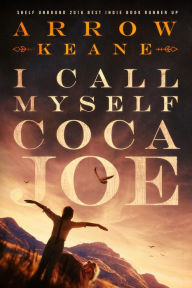 Title: I Call Myself Coca Joe (The Coca Joe Trilogy, #1), Author: Arrow Keane