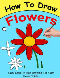 Title: How To Draw Flowers, Author: Peter Childs