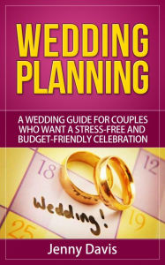 Title: Wedding Planning: A wedding guide for couples who want a stress-free and budget-friendly celebration, Author: Jenny Davis