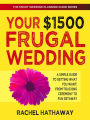 Your $1500 Frugal Wedding: A Simple Guide to Getting What You Want - From Touching Ceremony to Fun Getaway (The Smart Wedding Planning Guide Series)