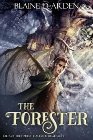 Title: The Forester: Forester Triad Act One (Tales of the Forest, #1), Author: Blaine D. Arden