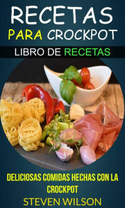 Title: Recetas para Crockpot - Deliciosas Comidas Hechas con la Crockpot - Libro de Recetas, Author: Steven Wilson