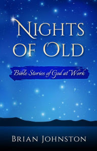 Title: Nights of Old: Bible Stories of God at Work, Author: Brian Johnston