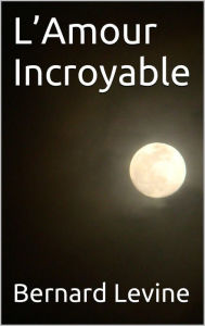 Title: L'Amour Incroyable, Author: Bernard Levine