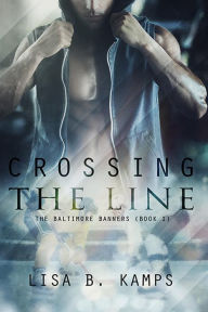 Title: Crossing The Line (The Baltimore Banners, #1), Author: Lisa B. Kamps
