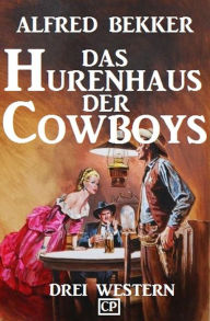 Title: Das Hurenhaus der Cowboys: Drei Western, Author: Alfred Bekker