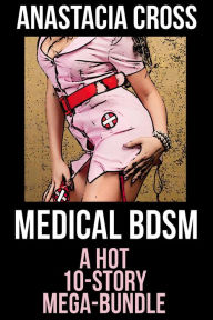 Title: Medical BDSM: A Hot 10-Story Mega-Bundle, Author: Anastacia Cross