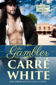 Title: The Gambler (Bachelors of the Prairie), Author: Carré White